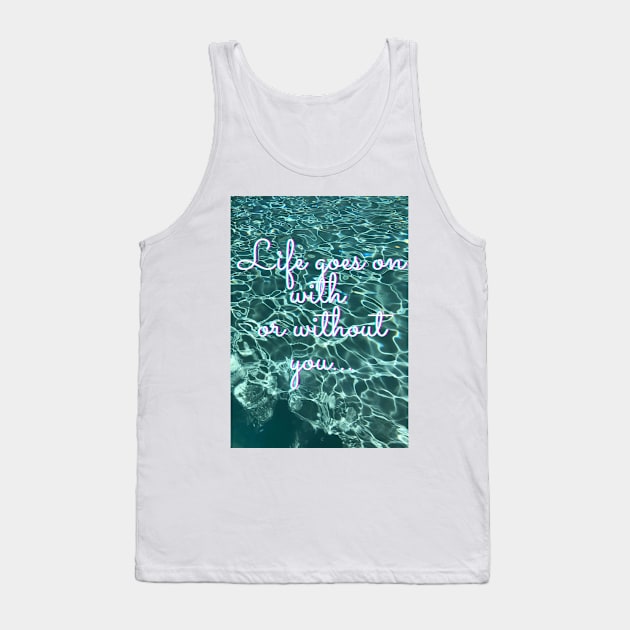 Life goes on with or without you... Tank Top by LUCIFERIN20